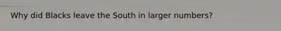 Why did Blacks leave the South in larger numbers?