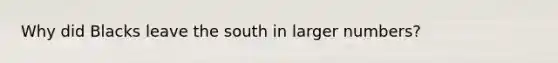Why did Blacks leave the south in larger numbers?