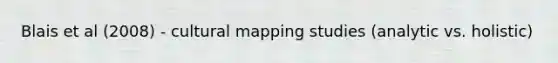 Blais et al (2008) - cultural mapping studies (analytic vs. holistic)