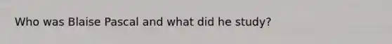 Who was Blaise Pascal and what did he study?