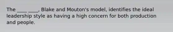 The ____ ____, Blake and Mouton's model, identifies the ideal leadership style as having a high concern for both production and people.