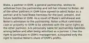 Blake, a partner in QVM, a general partnership, wishes to withdraw from the partnership and sell her interest to Nolan. All of the other partners in QVM have agreed to admit Nolan as a partner and to hold Blake harmless for the past, present, and future liabilities of QVM. As a result of Blake's withdrawal and Nolan's admission to the partnership, Nolan a.Must contribute cash or property to QVM to be admitted with the same rights as the other partners. b.Is personally liable for partnership liabilities arising before and after being admitted as a partner. c.Has the right to participate in QVM's management. d.Acquired only the right to receive Nolan's share of QVM's profits.