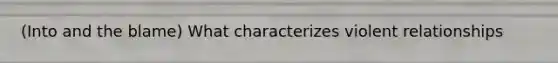 (Into and the blame) What characterizes violent relationships