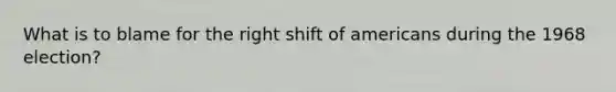What is to blame for the right shift of americans during the 1968 election?
