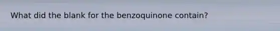 What did the blank for the benzoquinone contain?