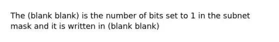 The (blank blank) is the number of bits set to 1 in the subnet mask and it is written in (blank blank)