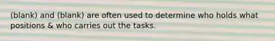 (blank) and (blank) are often used to determine who holds what positions & who carries out the tasks.