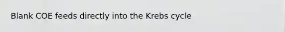 Blank COE feeds directly into the Krebs cycle