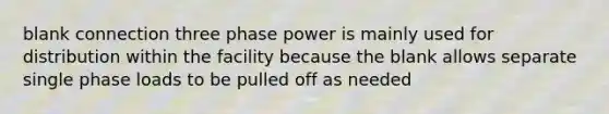 blank connection three phase power is mainly used for distribution within the facility because the blank allows separate single phase loads to be pulled off as needed