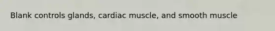 Blank controls glands, cardiac muscle, and smooth muscle