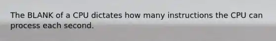 The BLANK of a CPU dictates how many instructions the CPU can process each second.