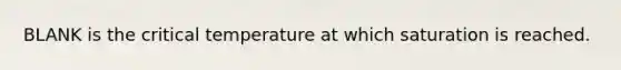 BLANK is the critical temperature at which saturation is reached.