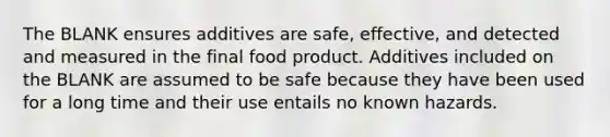 The BLANK ensures additives are safe, effective, and detected and measured in the final food product. Additives included on the BLANK are assumed to be safe because they have been used for a long time and their use entails no known hazards.