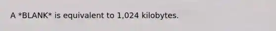 A *BLANK* is equivalent to 1,024 kilobytes.