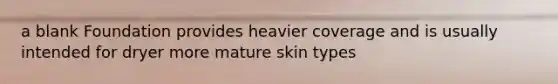a blank Foundation provides heavier coverage and is usually intended for dryer more mature skin types