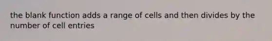 the blank function adds a range of cells and then divides by the number of cell entries