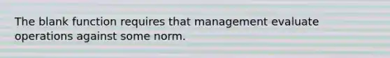 The blank function requires that management evaluate operations against some norm.