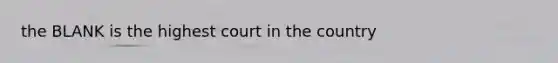 the BLANK is the highest court in the country