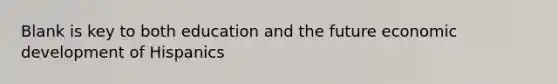 Blank is key to both education and the future economic development of Hispanics