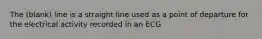 The (blank) line is a straight line used as a point of departure for the electrical activity recorded in an ECG