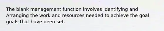 The blank management function involves identifying and Arranging the work and resources needed to achieve the goal goals that have been set.