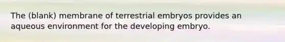 The (blank) membrane of terrestrial embryos provides an aqueous environment for the developing embryo.