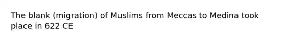 The blank (migration) of Muslims from Meccas to Medina took place in 622 CE