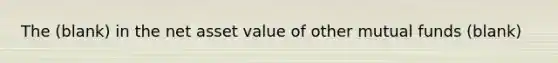 The (blank) in the net asset value of other mutual funds (blank)