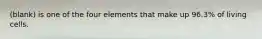 (blank) is one of the four elements that make up 96.3% of living cells.