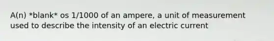 A(n) *blank* os 1/1000 of an ampere, a unit of measurement used to describe the intensity of an electric current