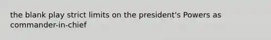 the blank play strict limits on the president's Powers as commander-in-chief