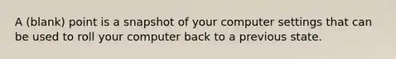 A (blank) point is a snapshot of your computer settings that can be used to roll your computer back to a previous state.