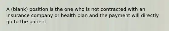 A (blank) position is the one who is not contracted with an insurance company or health plan and the payment will directly go to the patient