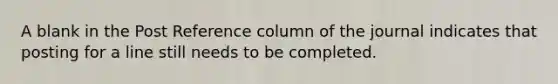 A blank in the Post Reference column of the journal indicates that posting for a line still needs to be completed.