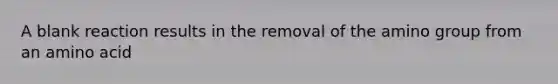 A blank reaction results in the removal of the amino group from an amino acid