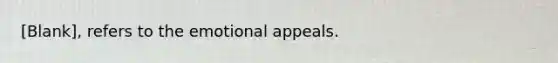 [Blank], refers to the emotional appeals.