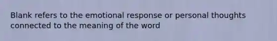 Blank refers to the emotional response or personal thoughts connected to the meaning of the word