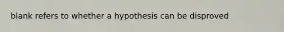 blank refers to whether a hypothesis can be disproved