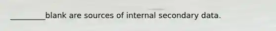 _________blank are sources of internal secondary data.