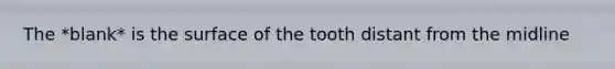 The *blank* is the surface of the tooth distant from the midline