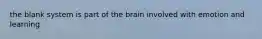 the blank system is part of the brain involved with emotion and learning