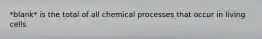 *blank* is the total of all chemical processes that occur in living cells