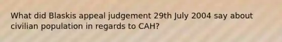 What did Blaskis appeal judgement 29th July 2004 say about civilian population in regards to CAH?