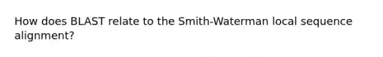 How does BLAST relate to the Smith-Waterman local sequence alignment?