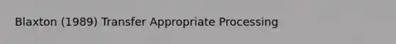 Blaxton (1989) Transfer Appropriate Processing