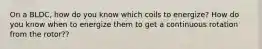 On a BLDC, how do you know which coils to energize? How do you know when to energize them to get a continuous rotation from the rotor??