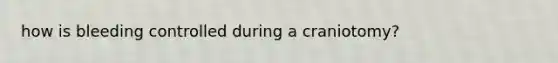 how is bleeding controlled during a craniotomy?