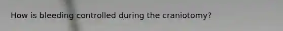 How is bleeding controlled during the craniotomy?