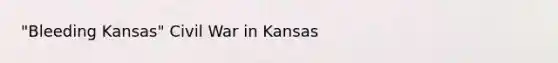 "Bleeding Kansas" Civil War in Kansas