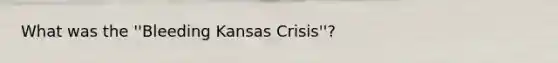 What was the ''Bleeding Kansas Crisis''?